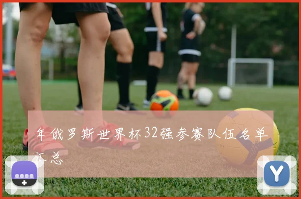 年俄罗斯世界杯32强参赛队伍名单汇总