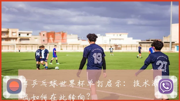 年乒乓球世界杯单打启示：技术潮流如何在此转向？