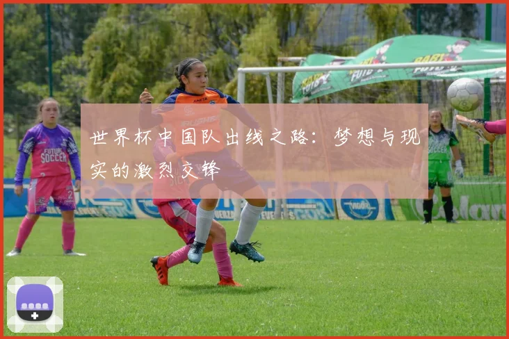 世界杯中国队出线之路：梦想与现实的激烈交锋