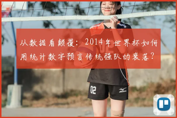 从数据看颠覆：2014年世界杯如何用统计数字预言传统强队的衰落？